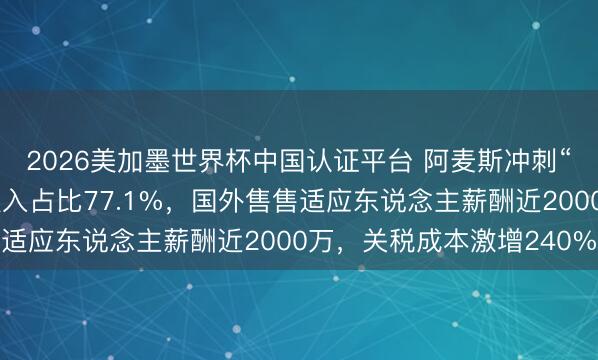2026美加墨世界杯中国认证平台 阿麦斯冲刺“糖果第一股”：国外收入占比77.1%，国外售售适应东说念主薪酬近2000万，关税成本激增240%