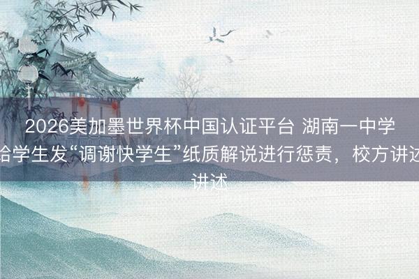 2026美加墨世界杯中国认证平台 湖南一中学给学生发“调谢快学生”纸质解说进行惩责，校方讲述
