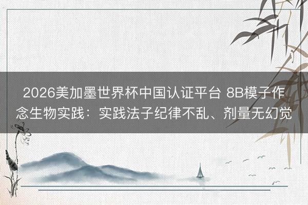 2026美加墨世界杯中国认证平台 8B模子作念生物实践：实践法子纪律不乱、剂量无幻觉