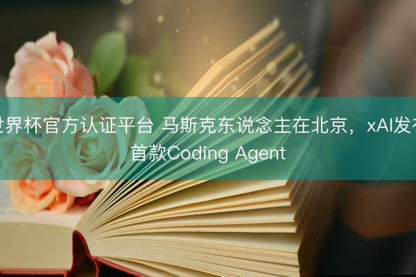 世界杯官方认证平台 马斯克东说念主在北京，xAI发布首款Coding Agent