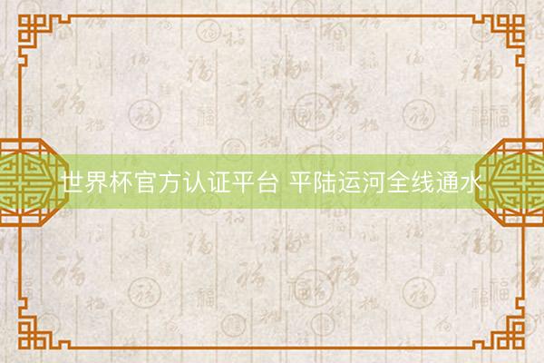 世界杯官方认证平台 平陆运河全线通水