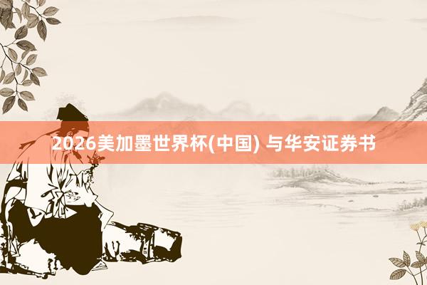 2026美加墨世界杯(中国) 与华安证券书